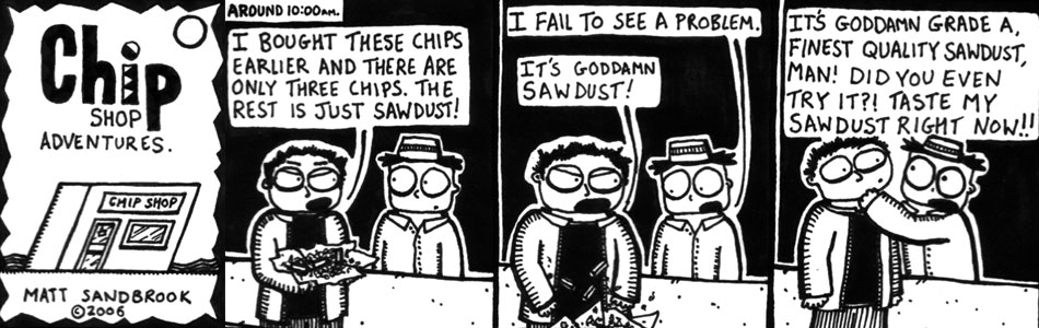 Chip Shop Adventures #87 - Goddamn sawdust.